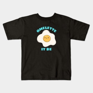 Omelette It Be - Cute Egg Pun Kids T-Shirt